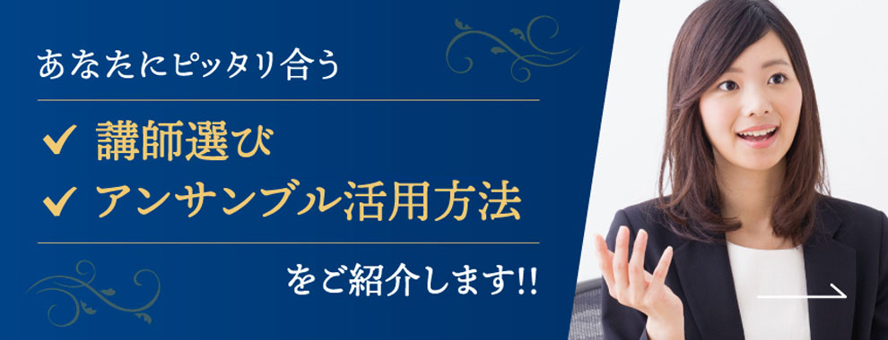 あなたにピッタリ合う講師選び・学習方法・アンサンブル活用方法をご紹介します!!